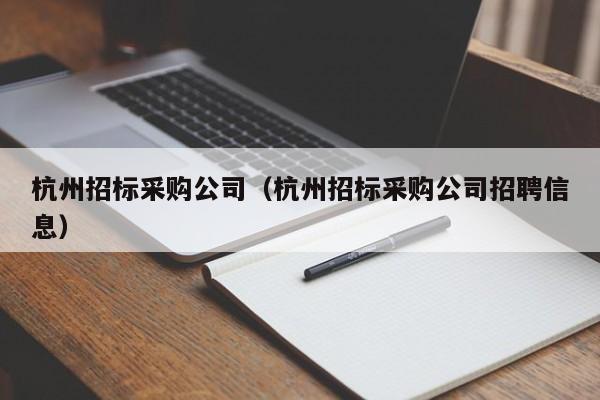杭州招標采購公司（杭州招標采購公司招聘信息）