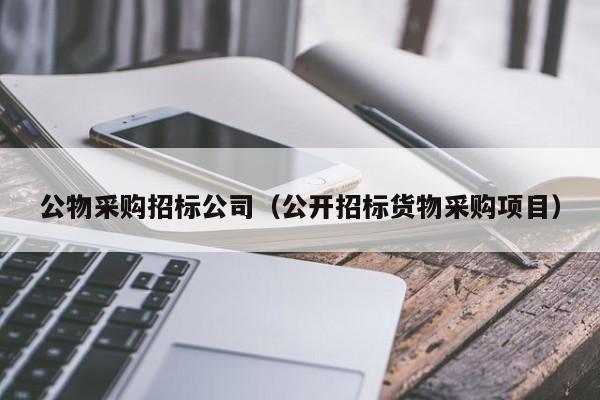 公物采購招標公司（公開招標貨物采購項目）
