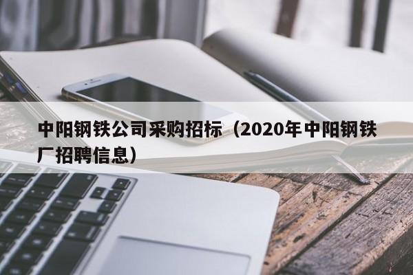 中陽鋼鐵公司采購招標（2020年中陽鋼鐵廠招聘信息）