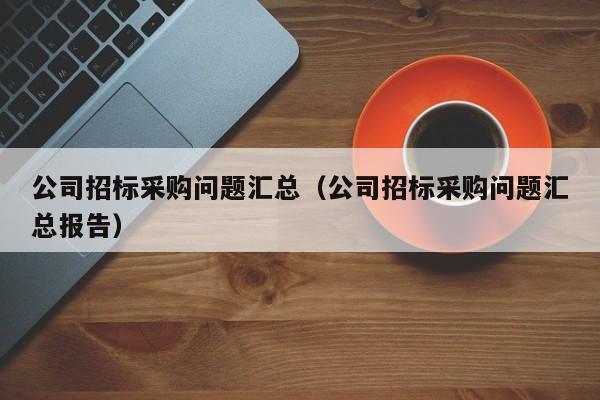 公司招標采購問題匯總（公司招標采購問題匯總報告）