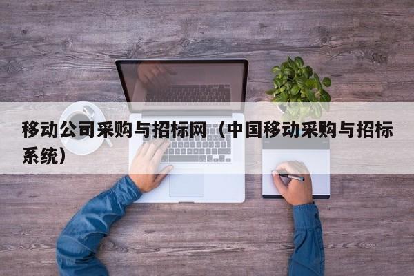 移動(dòng)公司采購與招標(biāo)網(wǎng)（中國移動(dòng)采購與招標(biāo)系統(tǒng)）