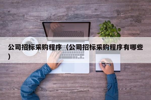 公司招標(biāo)采購程序（公司招標(biāo)采購程序有哪些）
