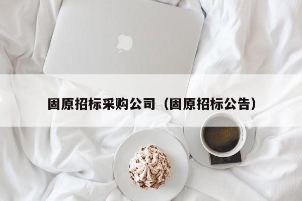 固原招標采購公司（固原招標公告）